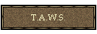 T.A.W.S.